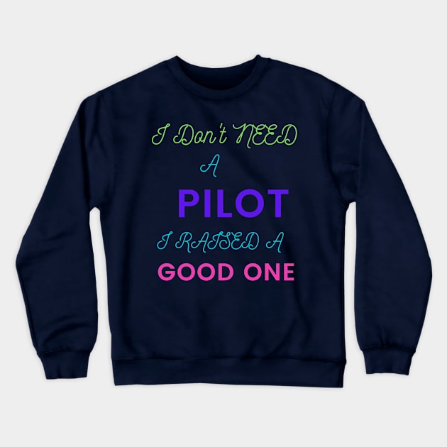 I Don't Need a Pilot, I Raised a Good One Crewneck Sweatshirt by DeesMerch Designs